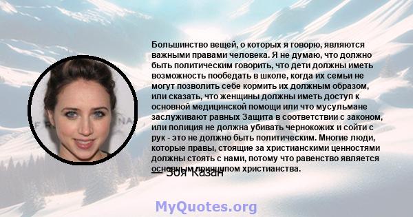 Большинство вещей, о которых я говорю, являются важными правами человека. Я не думаю, что должно быть политическим говорить, что дети должны иметь возможность пообедать в школе, когда их семьи не могут позволить себе