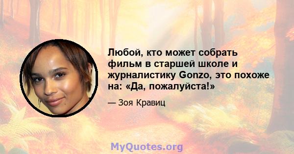 Любой, кто может собрать фильм в старшей школе и журналистику Gonzo, это похоже на: «Да, пожалуйста!»