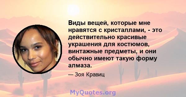 Виды вещей, которые мне нравятся с кристаллами, - это действительно красивые украшения для костюмов, винтажные предметы, и они обычно имеют такую ​​форму алмаза.