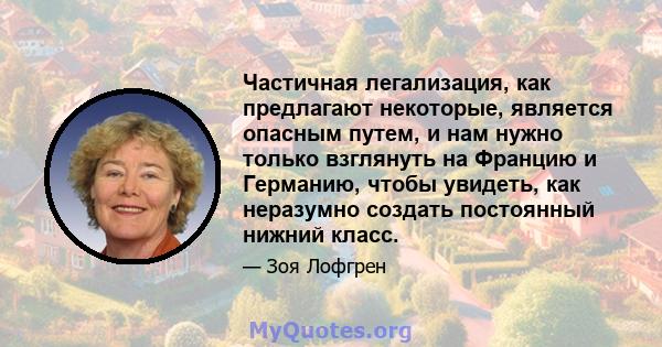 Частичная легализация, как предлагают некоторые, является опасным путем, и нам нужно только взглянуть на Францию ​​и Германию, чтобы увидеть, как неразумно создать постоянный нижний класс.