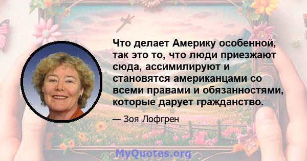 Что делает Америку особенной, так это то, что люди приезжают сюда, ассимилируют и становятся американцами со всеми правами и обязанностями, которые дарует гражданство.