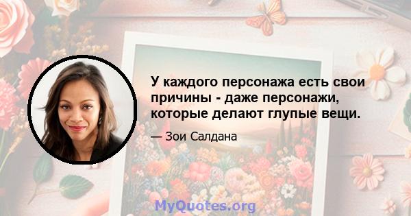 У каждого персонажа есть свои причины - даже персонажи, которые делают глупые вещи.