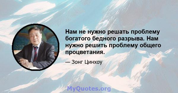 Нам не нужно решать проблему богатого бедного разрыва. Нам нужно решить проблему общего процветания.