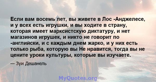 Если вам восемь лет, вы живете в Лос -Анджелесе, и у всех есть игрушки, и вы ходите в страну, которая имеет марксистскую диктатуру, и нет магазинов игрушек, и никто не говорит по -английски, и с каждым днем ​​жарко, и у 