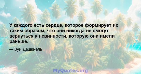 У каждого есть сердце, которое формирует их таким образом, что они никогда не смогут вернуться к невинности, которую они имели раньше.