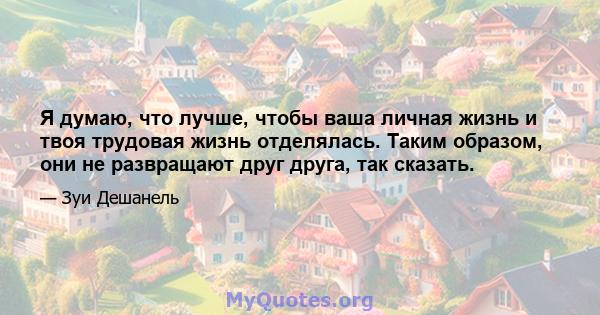 Я думаю, что лучше, чтобы ваша личная жизнь и твоя трудовая жизнь отделялась. Таким образом, они не развращают друг друга, так сказать.