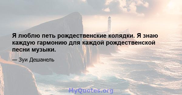 Я люблю петь рождественские колядки. Я знаю каждую гармонию для каждой рождественской песни музыки.