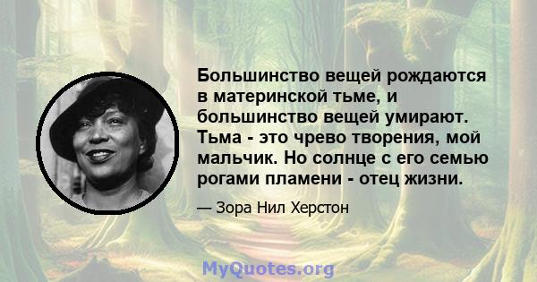 Большинство вещей рождаются в материнской тьме, и большинство вещей умирают. Тьма - это чрево творения, мой мальчик. Но солнце с его семью рогами пламени - отец жизни.