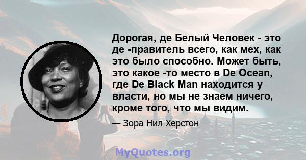 Дорогая, де Белый Человек - это де -правитель всего, как мех, как это было способно. Может быть, это какое -то место в De Ocean, где De Black Man находится у власти, но мы не знаем ничего, кроме того, что мы видим.