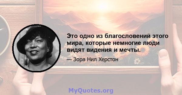 Это одно из благословений этого мира, которые немногие люди видят видения и мечты.