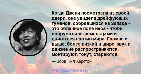 Когда Джени посмотрела из своей двери, она увидела дрейфующих туманов, собравшихся на Западе - это облачное поле неба - чтобы вооружаться гремельцами и двигаться против мира. Громче и выше, более низкий и шире, звук и