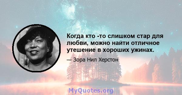 Когда кто -то слишком стар для любви, можно найти отличное утешение в хороших ужинах.