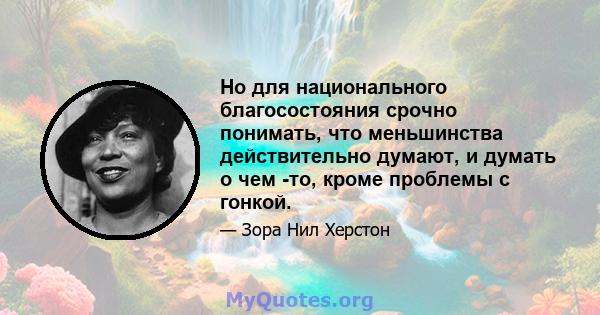 Но для национального благосостояния срочно понимать, что меньшинства действительно думают, и думать о чем -то, кроме проблемы с гонкой.