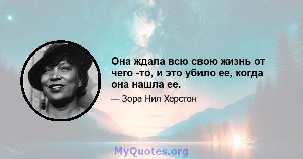 Она ждала всю свою жизнь от чего -то, и это убило ее, когда она нашла ее.