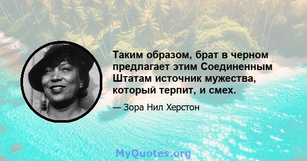 Таким образом, брат в черном предлагает этим Соединенным Штатам источник мужества, который терпит, и смех.