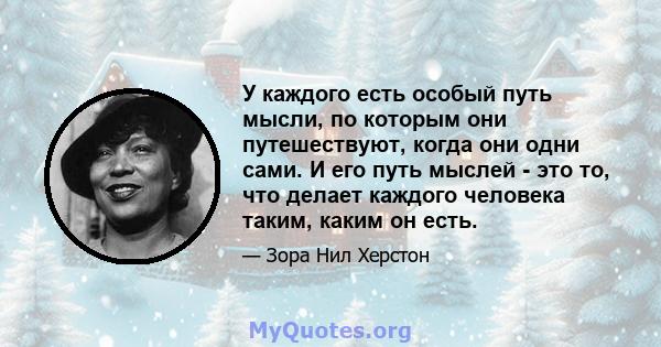 У каждого есть особый путь мысли, по которым они путешествуют, когда они одни сами. И его путь мыслей - это то, что делает каждого человека таким, каким он есть.