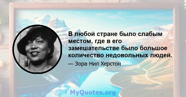 В любой стране было слабым местом, где в его замешательстве было большое количество недовольных людей.