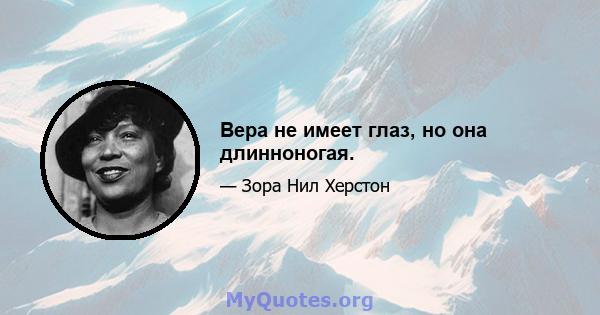 Вера не имеет глаз, но она длинноногая.