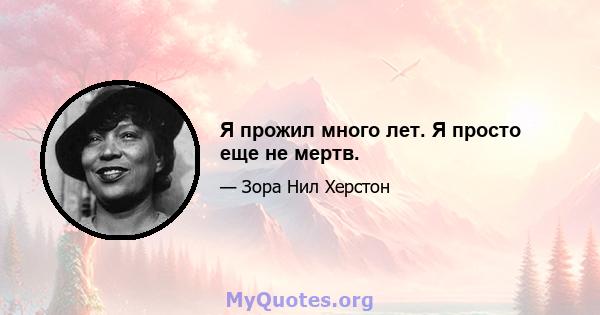 Я прожил много лет. Я просто еще не мертв.