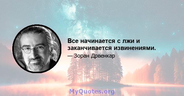 Все начинается с лжи и заканчивается извинениями.