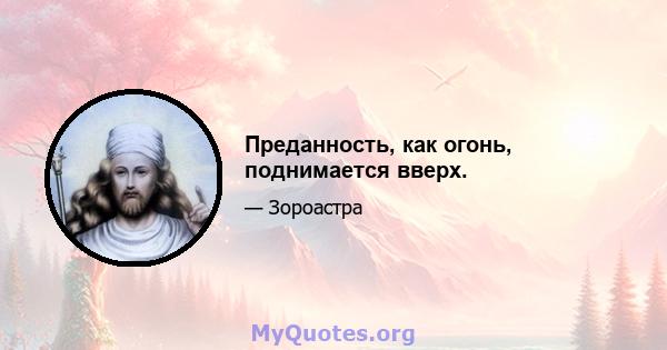 Преданность, как огонь, поднимается вверх.