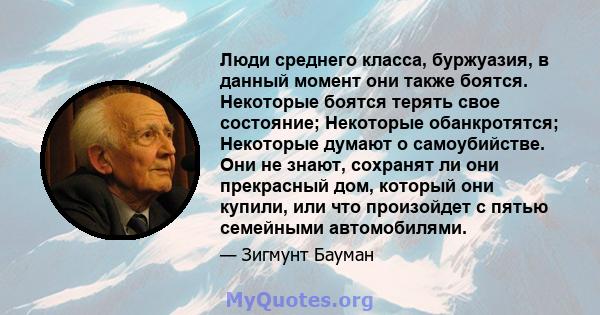 Люди среднего класса, буржуазия, в данный момент они также боятся. Некоторые боятся терять свое состояние; Некоторые обанкротятся; Некоторые думают о самоубийстве. Они не знают, сохранят ли они прекрасный дом, который