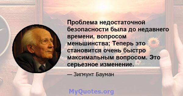 Проблема недостаточной безопасности была до недавнего времени, вопросом меньшинства; Теперь это становится очень быстро максимальным вопросом. Это серьезное изменение.