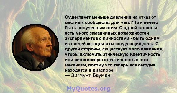 Существует меньше давления на отказ от местных сообществ: для чего? Там нечего быть полученным этим. С одной стороны, есть много заманчивых возможностей экспериментов с личностями - быть одним из людей сегодня и на