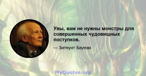 Увы, вам не нужны монстры для совершенных чудовищных поступков.